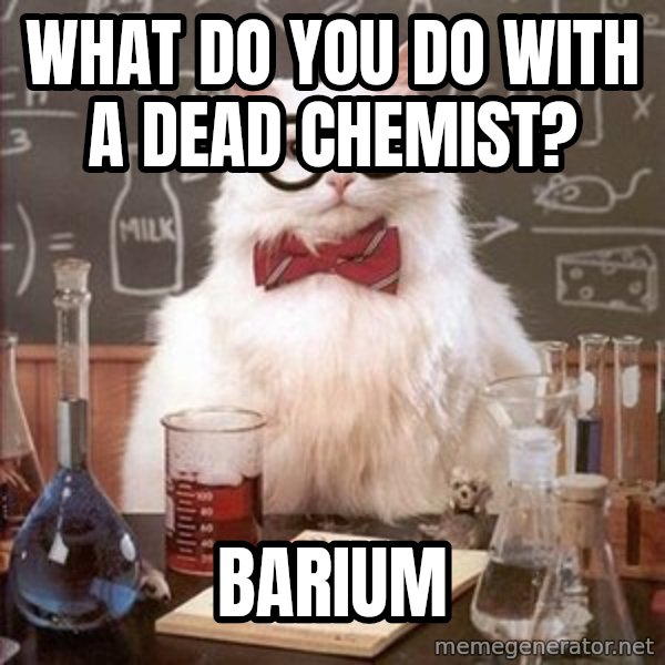 Chemistry Cat meme: What do you do with a dead chemist? / barium