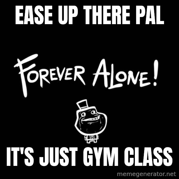 Chill Out Lemur meme: Ease up there pal / It's just gym class