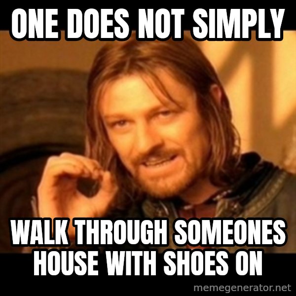 Does not simply walk into mordor Boromir  meme: one does not simply / walk through someones house with shoes on