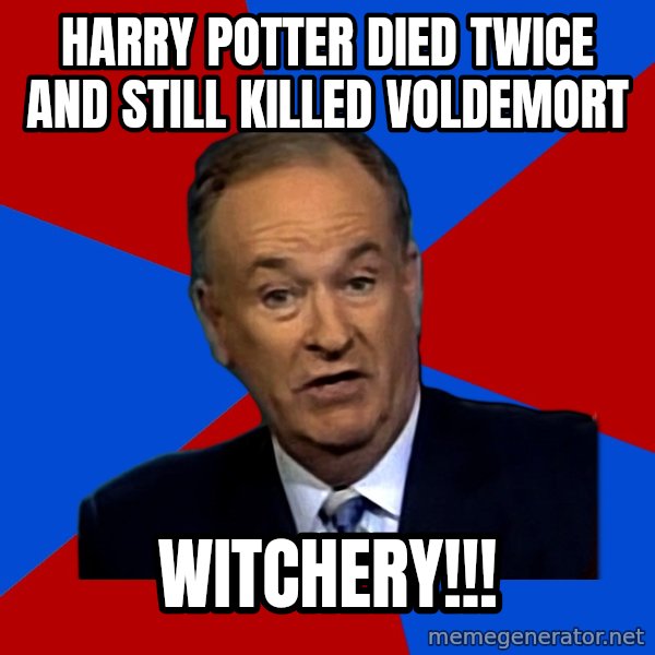 Bill O'Reilly Proves God meme: harry potter died twice and still killed voldemort / witchery!!!