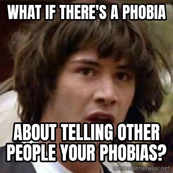 Conspiracy Keanu meme: What if there's a phobia / about telling other people your phobias?