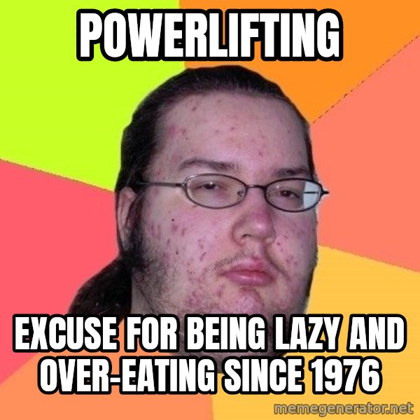 gordo granudo meme: POWERLIFTING / Excuse for being lazy and over-eating since 1976