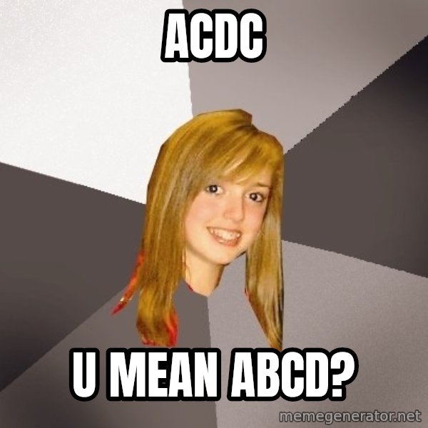 Musically Oblivious 8th Grader meme: Acdc / u mean abcd?