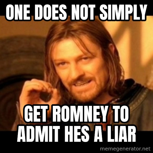 Does not simply walk into mordor Boromir  meme: one does not simply / get romney to admit hes a liar