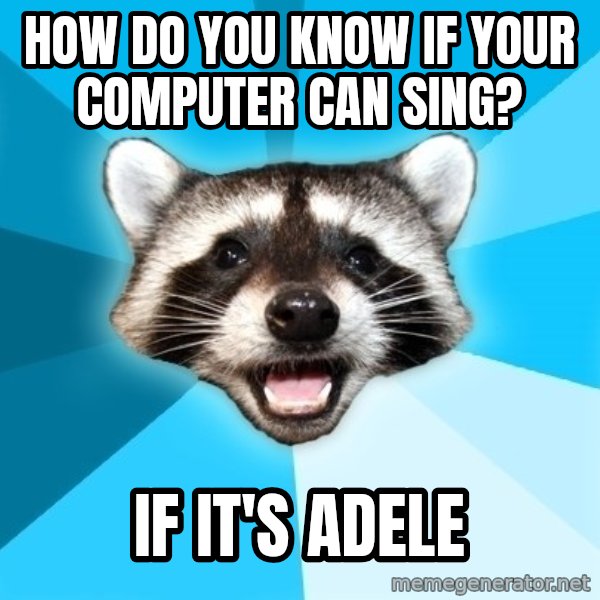 Lame Pun Coon meme: How do you know if your computer can sing? / if it's adele