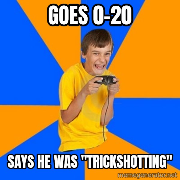 Annoying Gamer Kid meme: goes 0-20 / says he was "trickshotting"