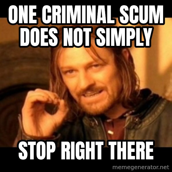 One Does Not Simply meme: one criminal scum does not simply / stop right there