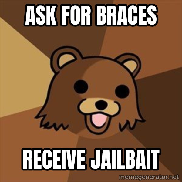 Pedobear meme: Ask for braces / receive jailbait