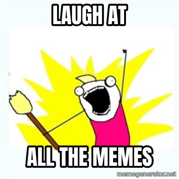 All the things meme: laugh at / all the memes