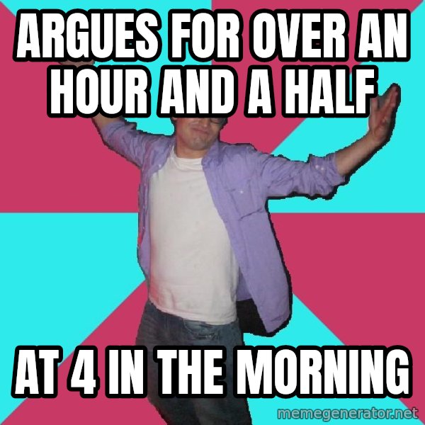 Douchebag Roommate meme: argues for over an hour and a half / at 4 in the morning