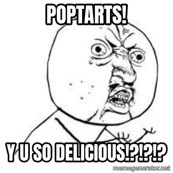 Y U SO meme: Poptarts! / Y U SO Delicious!?!?!?