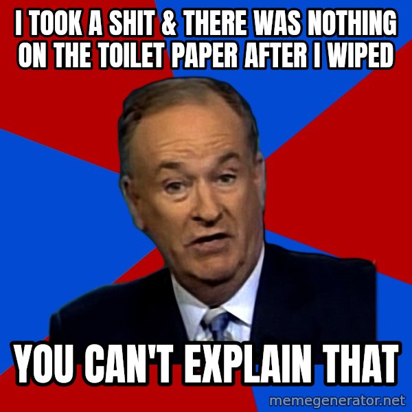 Bill O'Reilly Proves God meme: i took a shit & there was nothing on the toilet paper after i wiped / you can't explain that