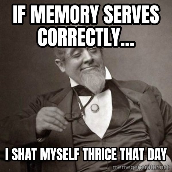 1889 [10] guy meme: if memory serves correctly... / i shat myself thrice that day