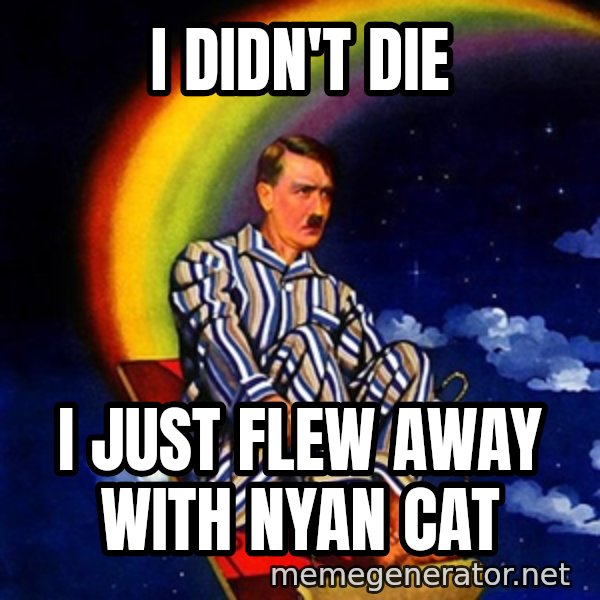 Bed Time Hitler meme: I didn't die / I just flew away with nyan cat