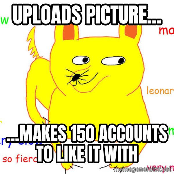 Forever Alone meme: UPLOADS PICTURE... / ...MAKES 150 ACCOUNTS TO LIKE IT WITH