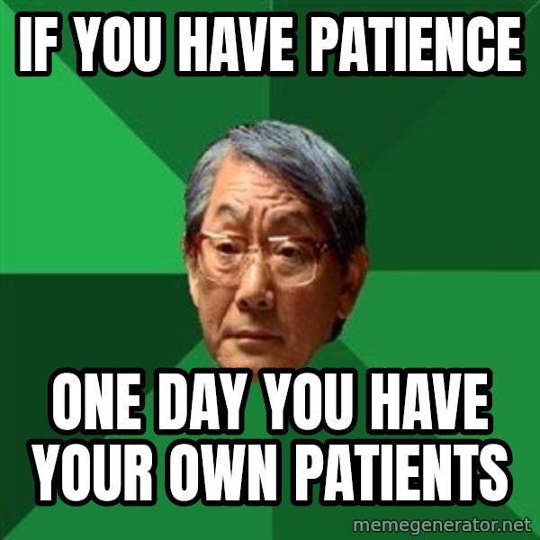 High Expectations Asian Father meme: if you have patience / one day you have your own patients