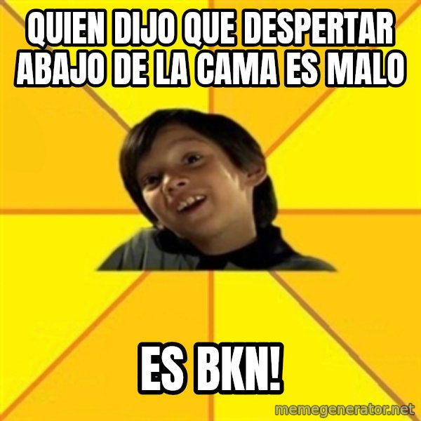 es bakans meme: quien dijo que despertar abajo de la cama es malo / Es Bkn!
