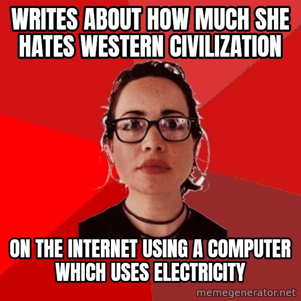Liberal Douche Garofalo meme: writes about how much she hates western civilization / on the internet using a computer which uses electricity