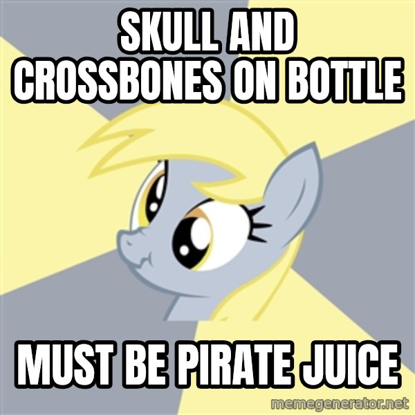 Badvice Derpy meme: Skull and crossbones on bottle / must be pirate juice