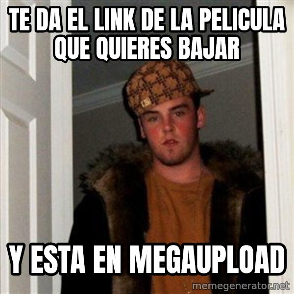 Scumbag Steve meme: te da el link de la pelicula que quieres bajar / y esta en MEGAUPLOAD