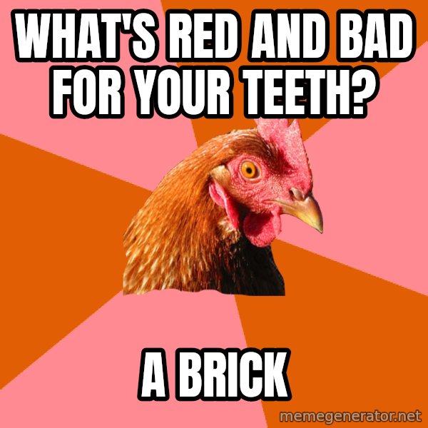 Anti Joke Chicken meme: What's red and bad for your teeth? / A brick