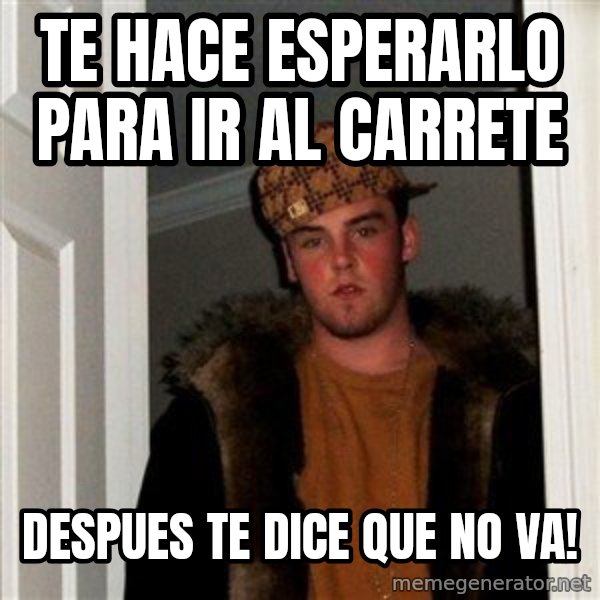 Scumbag Steve meme: TE HACE ESPERARLO PARA IR AL CARRETE / DESPUES TE DICE QUE NO VA!