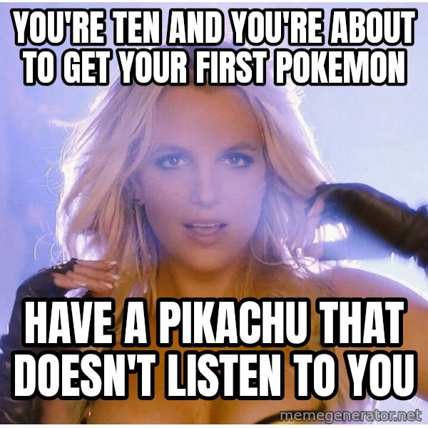 Professor Oak meme: you're ten and you're about to get your first pokemon / have a pikachu that doesn't listen to you
