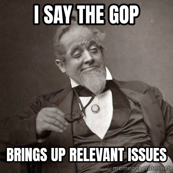 1889 [10] guy meme: I Say the GOP / Brings up relevant issues