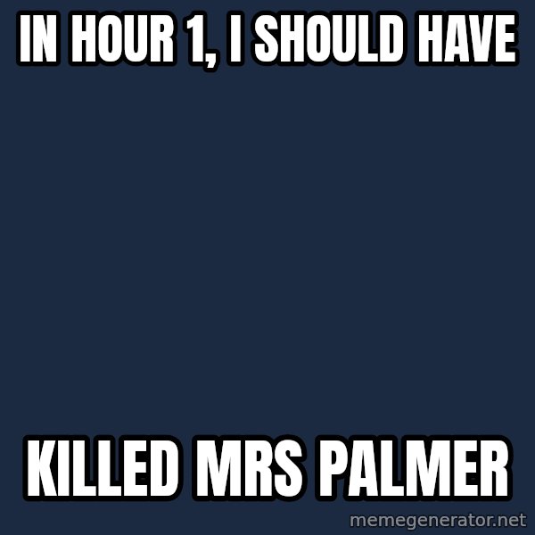 Jack Bauer meme: In hour 1, I should have / killed mrs palmer