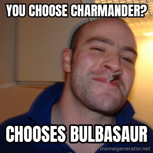 Good Guy Greg meme: You choose charmander? / chooses bulbasaur