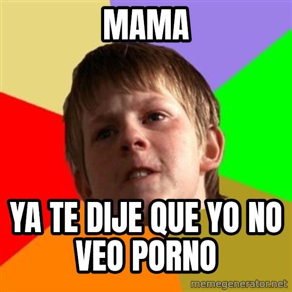 Angry School Boy meme: mama / YA TE DIJE QUE YO NO VEO PORNO