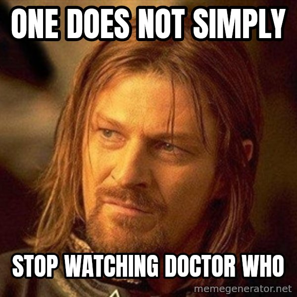 Boromir meme: One does not simply / stop watching doctor who