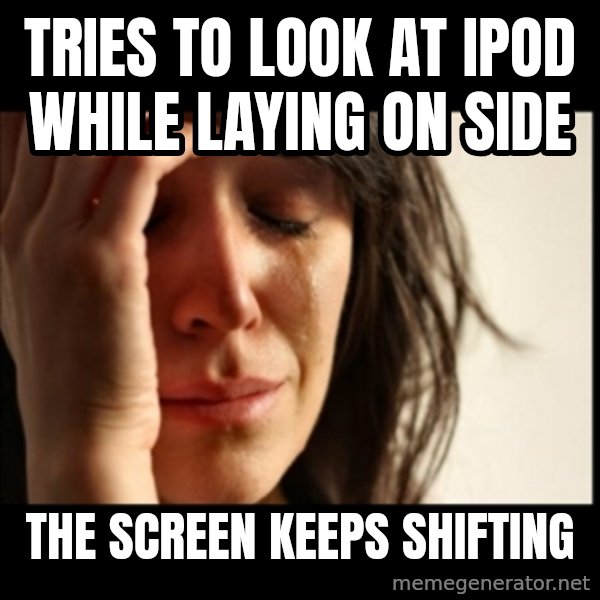 First World Problems meme: tries to look at ipod while laying on side / the screen keeps shifting
