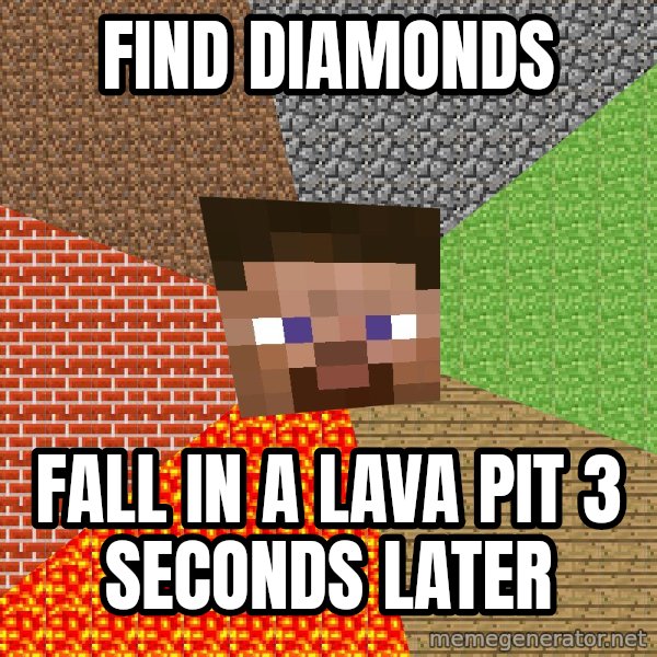 Minecraft Guy meme: FIND DIAMONDS / FALL IN A LAVA PIT 3 SECONDS LATER