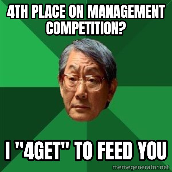 High Expectations Asian Father meme: 4th place on management competition? / i "4get" to feed you
