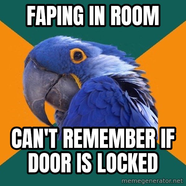 Paranoid Parrot meme: Faping in room / Can't Remember if door is locked