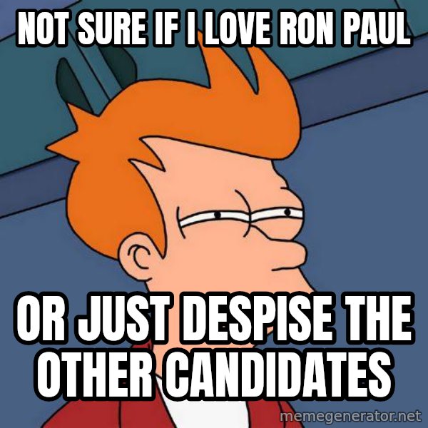 Futurama Fry meme: not sure if i love ron paul / or just despise the other candidates