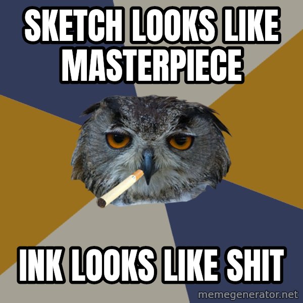 Art Student Owl meme: Sketch looks like masterpiece / Ink looks like shit
