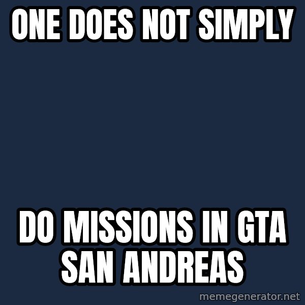 Lord Of The Rings Boromir One Does Not Simply Mordor meme: One does not simply / do missions in gta san andreas