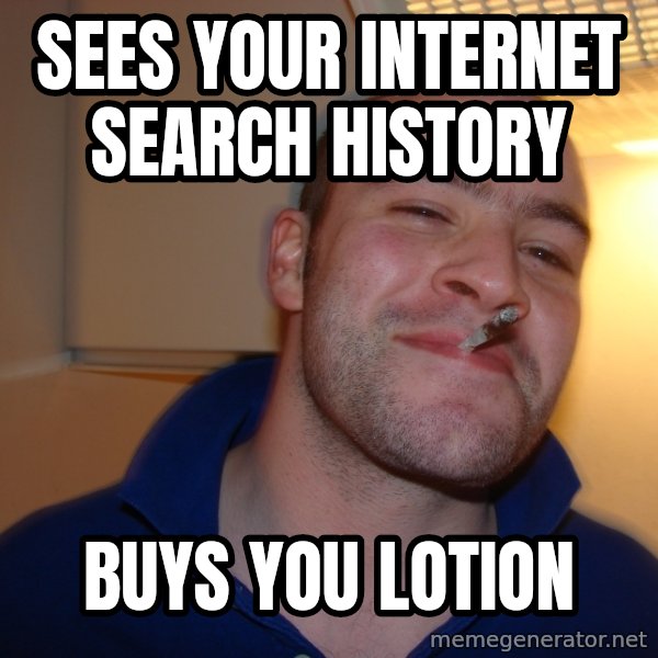 Good Guy Greg meme: SeeS your Internet Search history / Buys you lotion