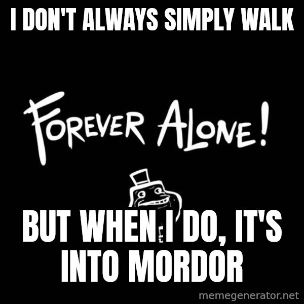 The Most Interesting Man In The World meme: I don't always simply walk / but when i do, it's into mordor