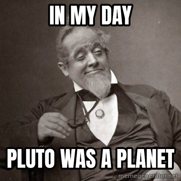 1889 [10] guy meme: in my day / pluto was a planet