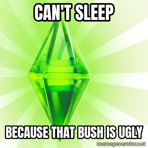 Sims meme: Can't sleep / because that bush is ugly