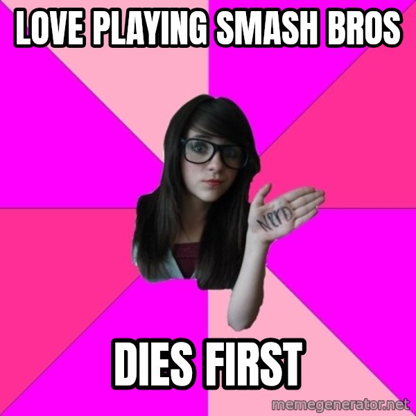 Idiot Nerd Girl meme: love playing smash bros / dies first
