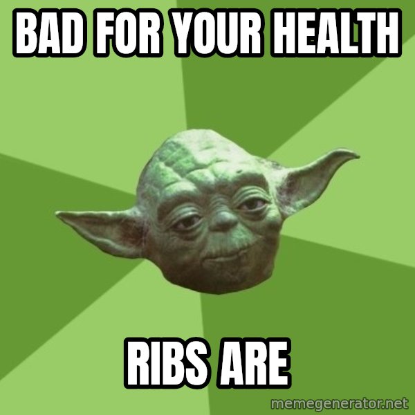 Advice Yoda Gives meme: bad for your health / ribs are