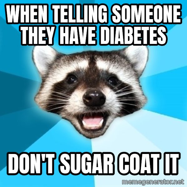 Lame Pun Coon meme: When telling someone they have diabetes / Don't sugar coat it