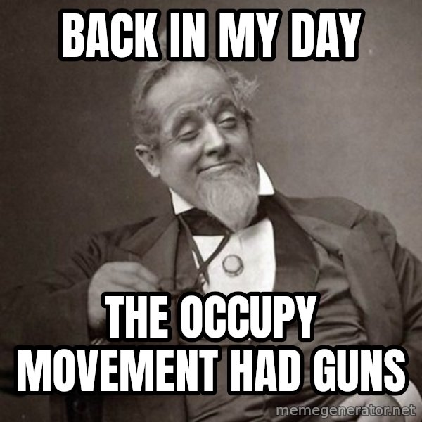 1889 [10] guy meme: back in my day / the occupy movement had guns