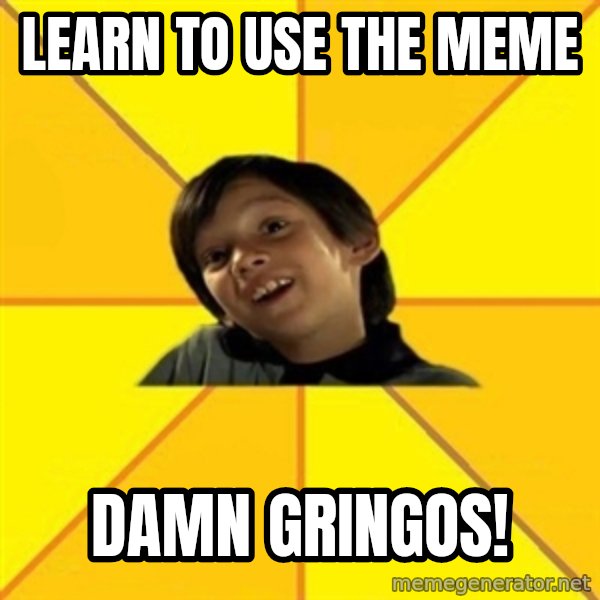 es bakans meme: learn to use the meme / damn gringos!