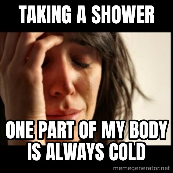 First World Problems meme: taking a shower / one part of my body is always cold