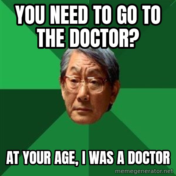 High Expectations Asian Father meme: You need to go to the doctor? / at your age, i was a doctor